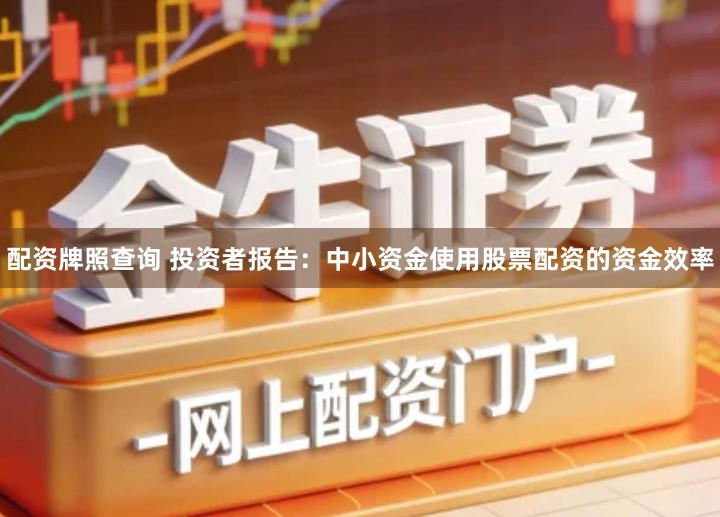 配资牌照查询 投资者报告：中小资金使用股票配资的资金效率